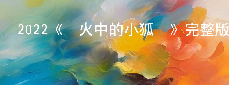 陳楚蕊發布2022《戰火中的小狐貍》完整版電影/在線觀看/百度云-美劇天堂